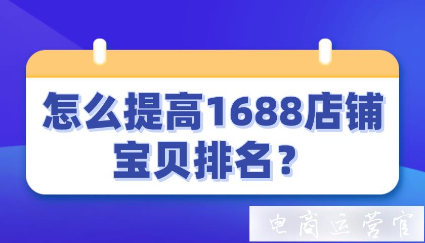 如何提升1688店鋪的寶貝排名?